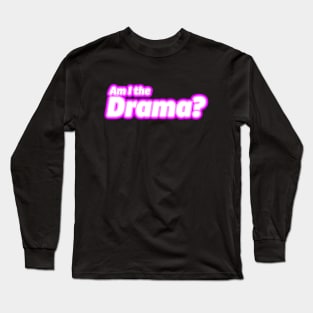 Am I the Drama? Long Sleeve T-Shirt